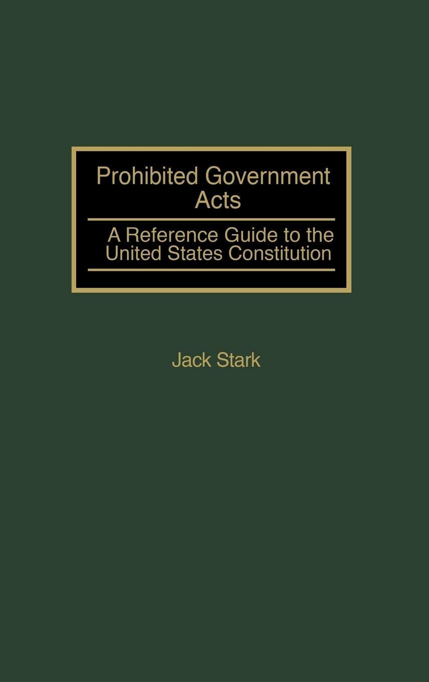 Prohibited Government Acts: A Reference Guide to the United States Constitution,New