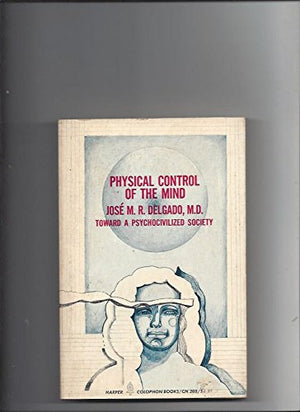 Physical Control of the Mind  Toward a Psychocivilized Society (Harper Colophon books),New