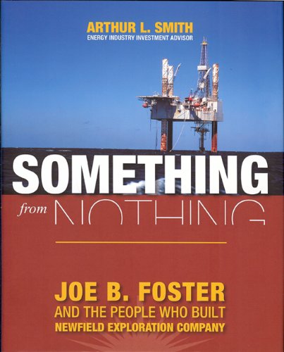 Something from Nothing: Joe B. Foster and the People Who Built Newfield Exploration,Used