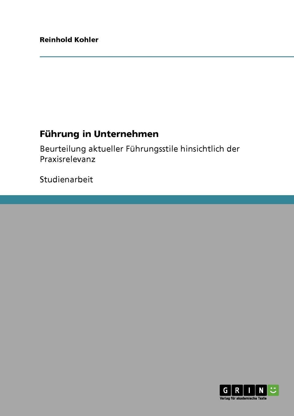 Fhrung In Unternehmen: Beurteilung Aktueller Fhrungsstile Hinsichtlich Der Praxisrelevanz (German Edition),Used