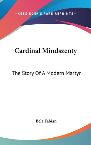 Cardinal Mindszenty: The Story Of A Modern Martyr,New