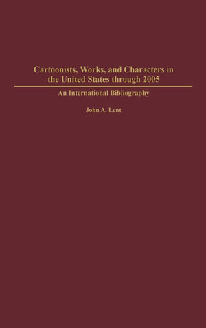 Cartoonists, Works, And Characters In The United States Through 2005: An International Bibliography (Bibliographies And Indexes