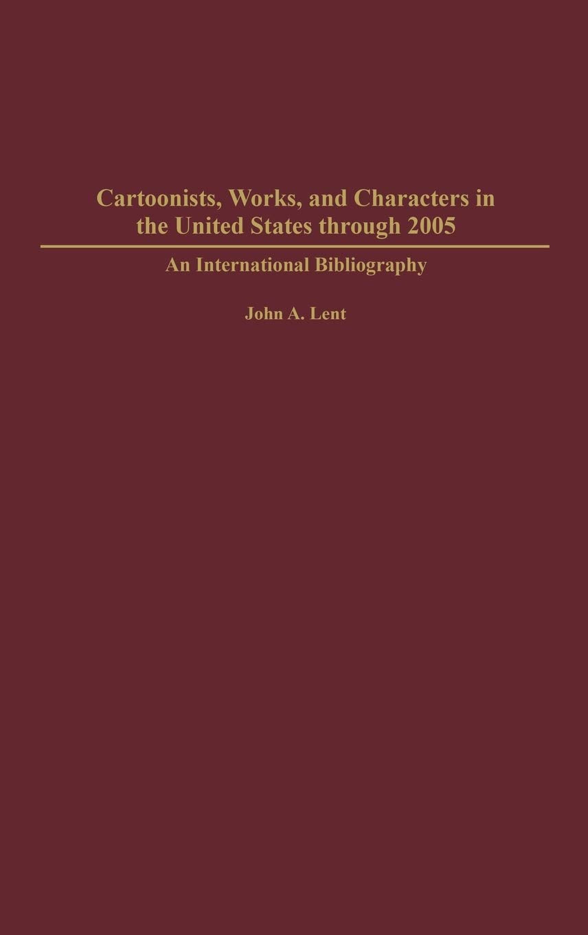 Cartoonists, Works, And Characters In The United States Through 2005: An International Bibliography (Bibliographies And Indexes