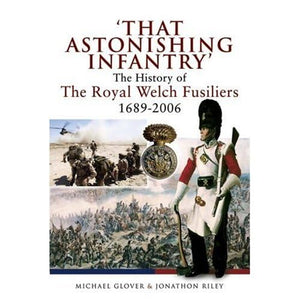 That Astonishing Infantry: The History of the Royal Welch Fusiliers 1689  2006,New