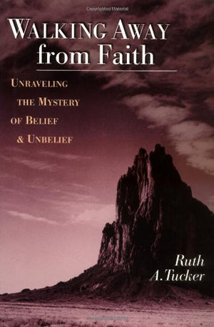 Walking Away From Faith: Unraveling The Mystery Of Belief And Unbelief,New