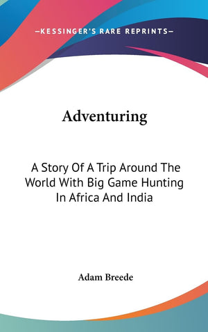 Adventuring: A Story Of A Trip Around The World With Big Game Hunting In Africa And India,New