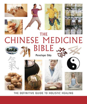 The Chinese Medicine Bible: The Definitive Guide To Holistic Healing (Mind Body Spirit Bibles)