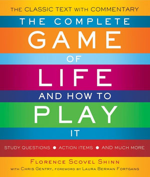 The Complete Game Of Life And How To Play It: The Classic Text With Commentary, Study Questions, Action Items, And Much More
