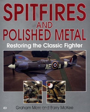 Spitfires and Polished Metal: Restoring the Classic Fighter,Used