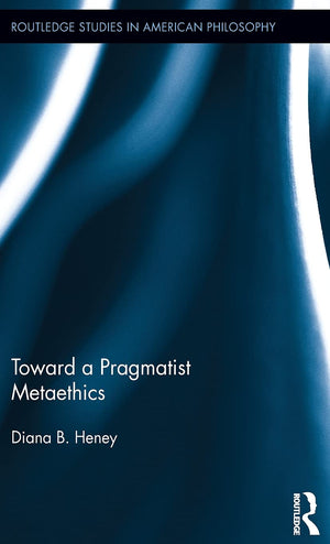Toward a Pragmatist Metaethics (Routledge Studies in American Philosophy),Used