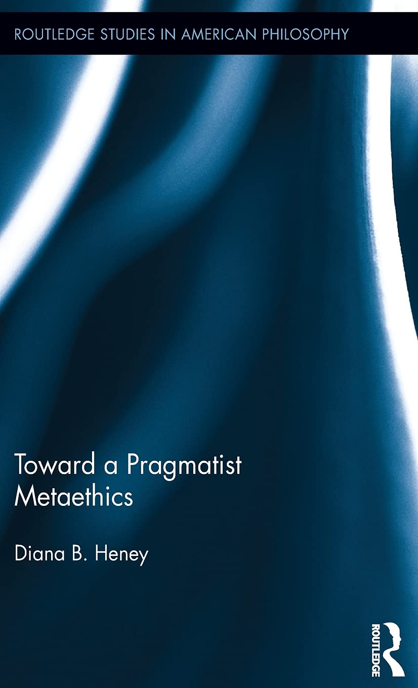 Toward a Pragmatist Metaethics (Routledge Studies in American Philosophy),Used