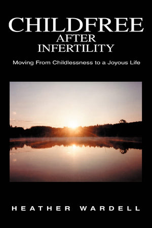 Childfree After Infertility: Moving From Childlessness to a Joyous Life,Used