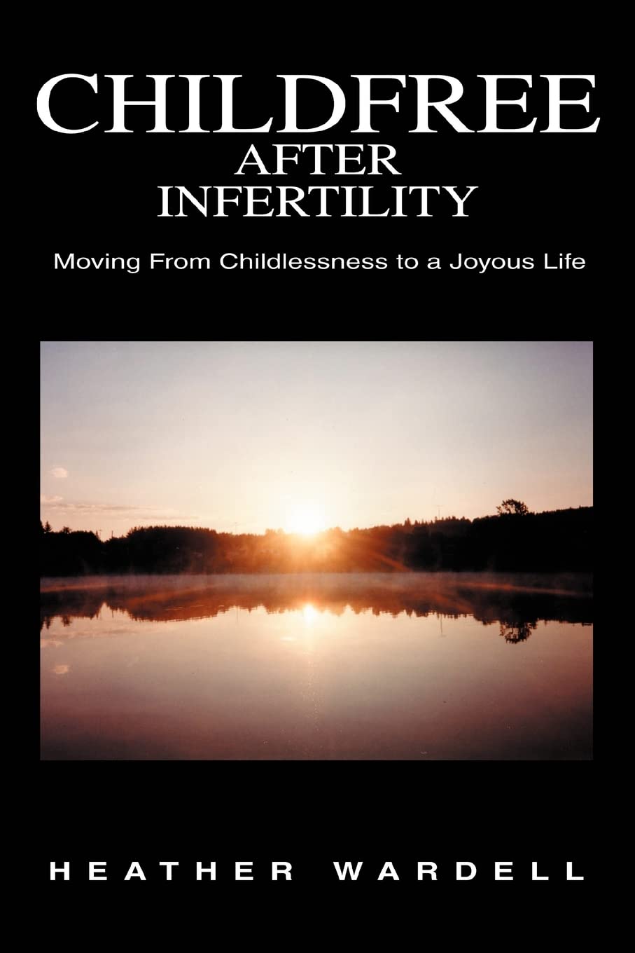 Childfree After Infertility: Moving From Childlessness to a Joyous Life,Used