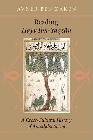 Reading Hayy Ibnyaqzan: A Crosscultural History Of Autodidacticism,New