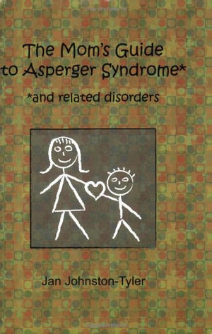 The Moms Guide to Asperger Syndrome and Related Disorders