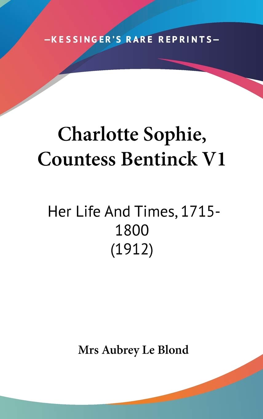 Charlotte Sophie, Countess Bentinck V1: Her Life And Times, 17151800 (1912),New