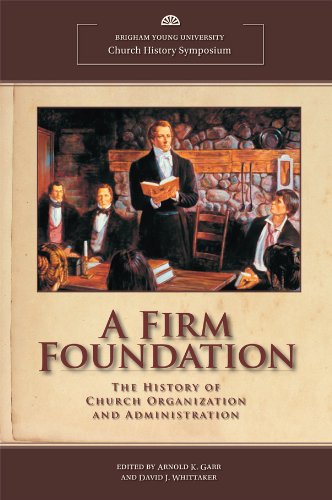 A Firm Foundation: The History Of Church Organization And Administration (Byu Church History Symposium)-new