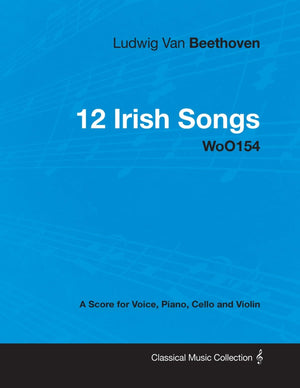 Ludwig Van Beethoven  12 Irish Songs  Woo 154  A Score For Voice, Piano, Cello And Violin: With A Biography By Joseph Otten,Used