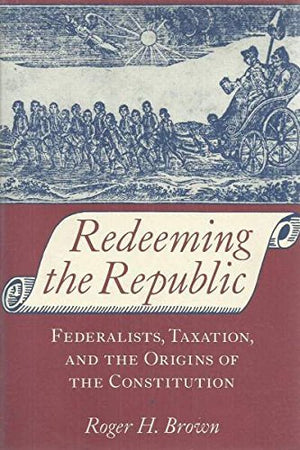 Redeeming the Republic: Federalists, Taxation, and the Origins of the Constitution,Used