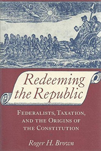Redeeming the Republic: Federalists, Taxation, and the Origins of the Constitution,Used