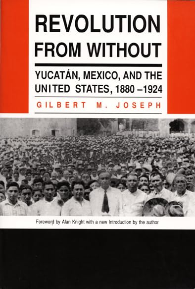 Revolution From Without: Yucatan, Mexico, and the United States, 18801924,Used