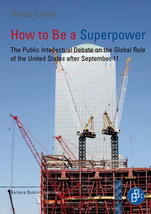 How to Be a Superpower: The Public Intellectual Debate on the Global Role of the United States after September 11,Used