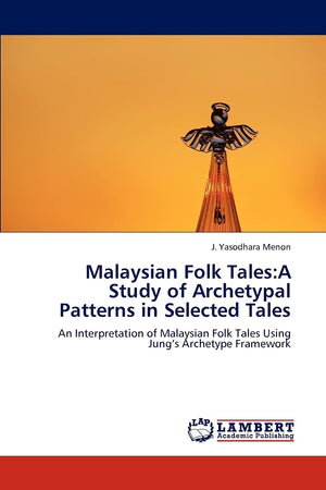Malaysian Folk Tales:A Study of Archetypal Patterns in Selected Tales: An Interpretation of Malaysian Folk Tales Using Jungs Arc,Used