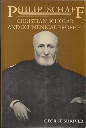 Philip Schaff: Christian Scholar and Ecumenical Prophet : Centennial Biography for the American Society of Church History,Used