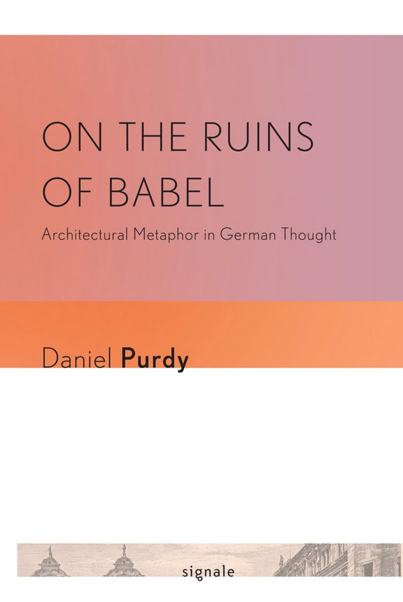 On The Ruins Of Babel: Architectural Metaphor In German Thought (Signale: Modern German Letters, Cultures, And Thought),New