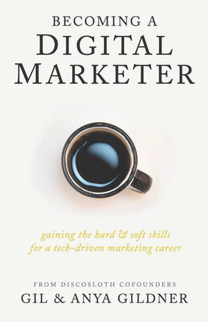 Becoming A Digital Marketer: Gaining the Hard & Soft Skills for a TechDriven Marketing Career,New