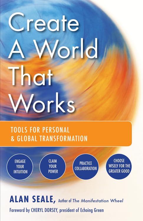 Create a World That Works: Tools for Personal and Global Transformation,New