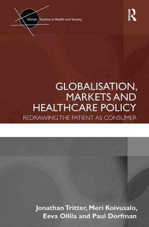 Globalisation, Markets And Healthcare Policy (Critical Studies In Health And Society)