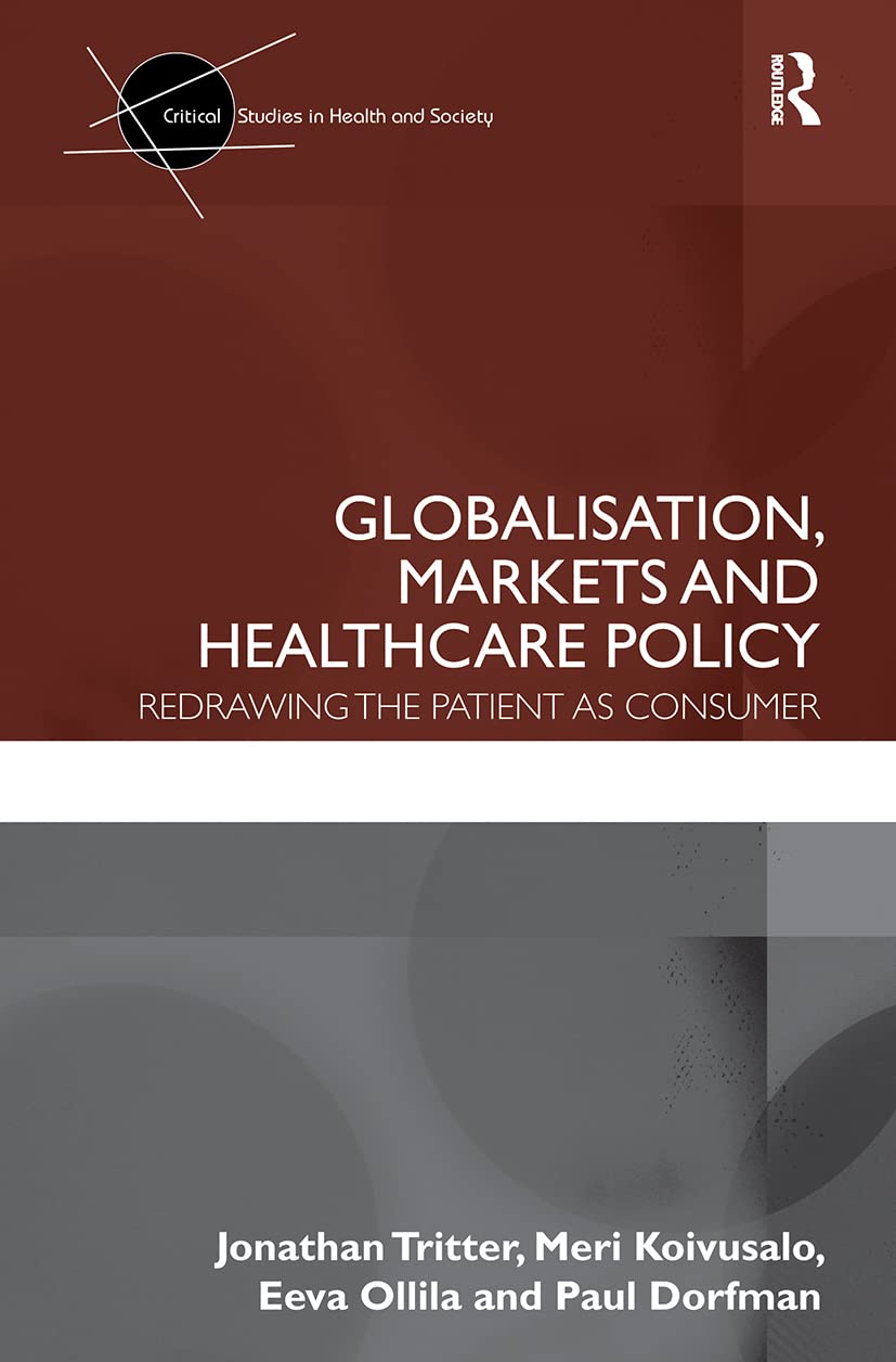 Globalisation, Markets And Healthcare Policy (Critical Studies In Health And Society),New