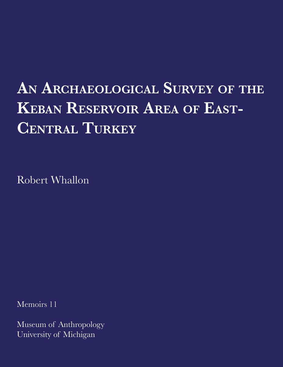 An Archaeological Survey of the Keban Reservoir Area of EastCentral Turkey (Volume 11) (Memoirs),Used