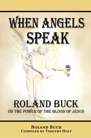 When Angels Speak: Roland Buck On The Power Of The Blood Of Jesus