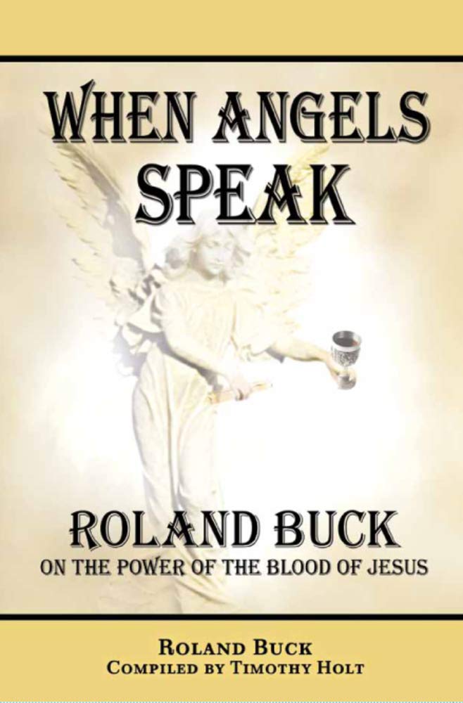When Angels Speak: Roland Buck On The Power Of The Blood Of Jesus