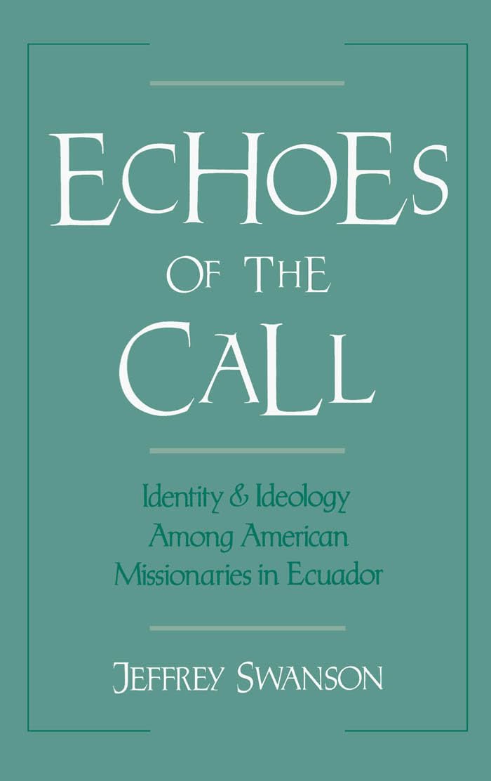 Echoes Of The Call: Identity And Ideology Among American Missionaries In Ecuador,New