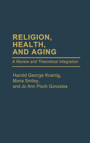Religion, Health, and Aging: A Review and Theoretical Integration (Contributions to the Study of Aging),Used