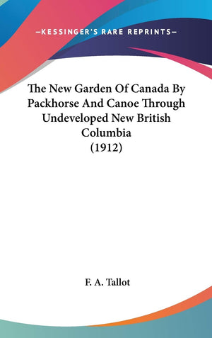 The New Garden Of Canada By Packhorse And Canoe Through Undeveloped New British Columbia (1912),New