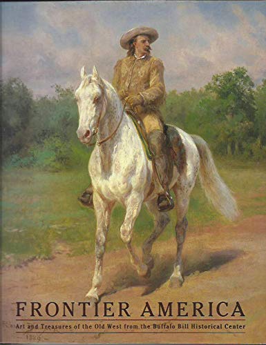 Frontier America: Art and treasures of the Old West from the Buffalo Bill Historical Center,Used
