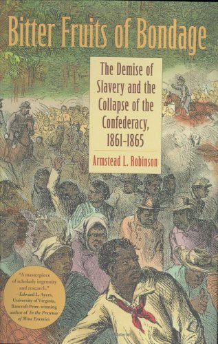 Bitter Fruits of Bondage: The Demise of Slavery and the Collapse of the Confederacy, 18611865 (Carter G. Woodson Institute Seri,Used