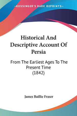 Historical And Descriptive Account Of Persia: From The Earliest Ages To The Present Time (1842),Used