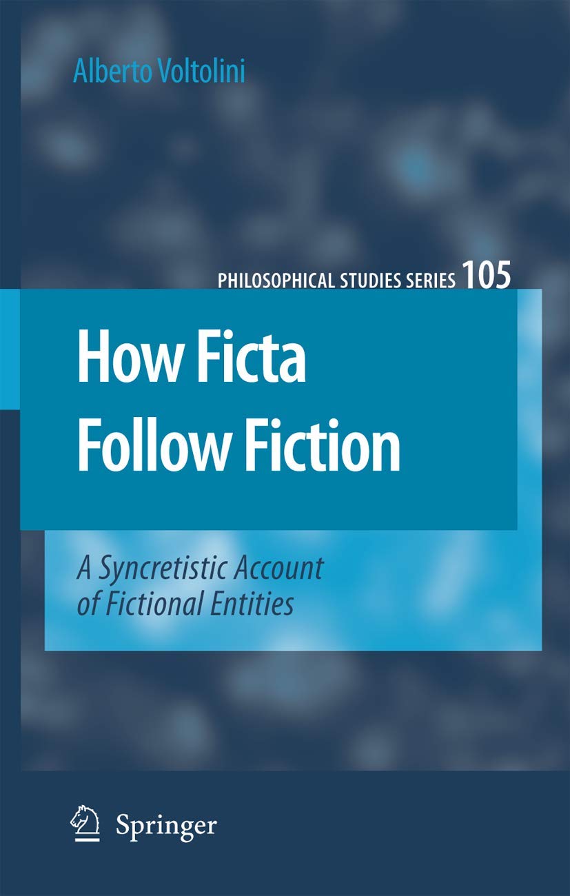 How Ficta Follow Fiction: A Syncretistic Account of Fictional Entities (Philosophical Studies Series, 105),New