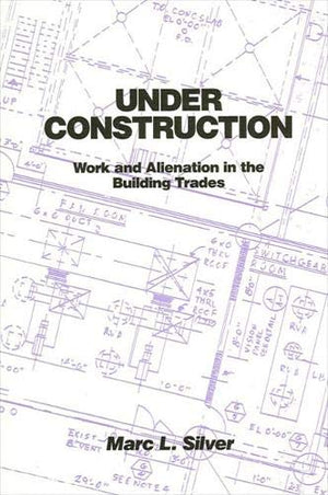 Under Construction: Work and Alienation in the Building Trades (Suny Series in Sociology at Work),Used