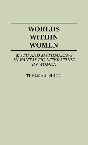 Worlds Within Women: Myth and Mythmaking in Fantastic Literature by Women (Contributions to the Study of Science Fiction and Fan,Used
