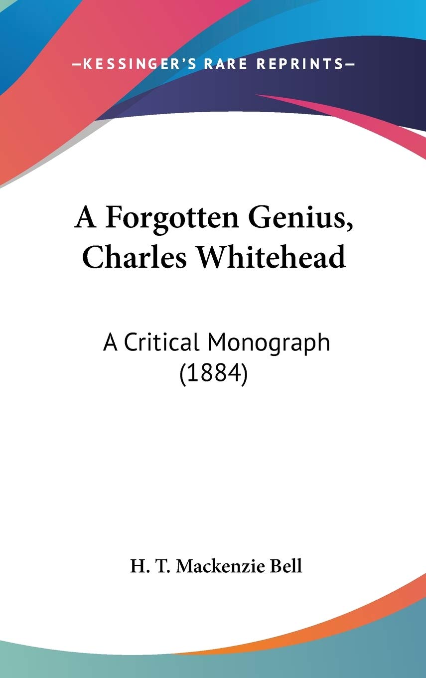 A Forgotten Genius, Charles Whitehead: A Critical Monograph (1884),New