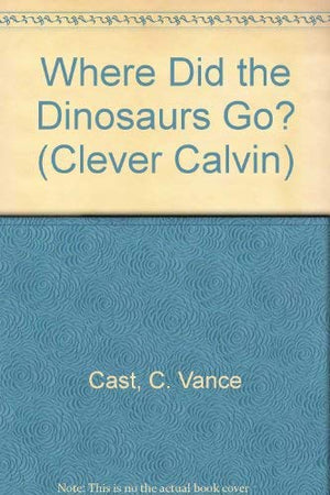 Where Did the Dinosaurs Go? (Clever Calvin),Used