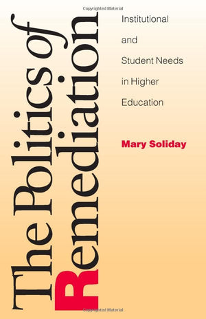 Politics Of Remediation: Institutional And Student Needs In Higher Education (Composition, Literacy, And Culture),New