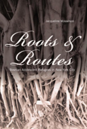 Roots and Routes: Bosnian Adolescent Refugees in New York City (Intersections in Communications and Culture),Used
