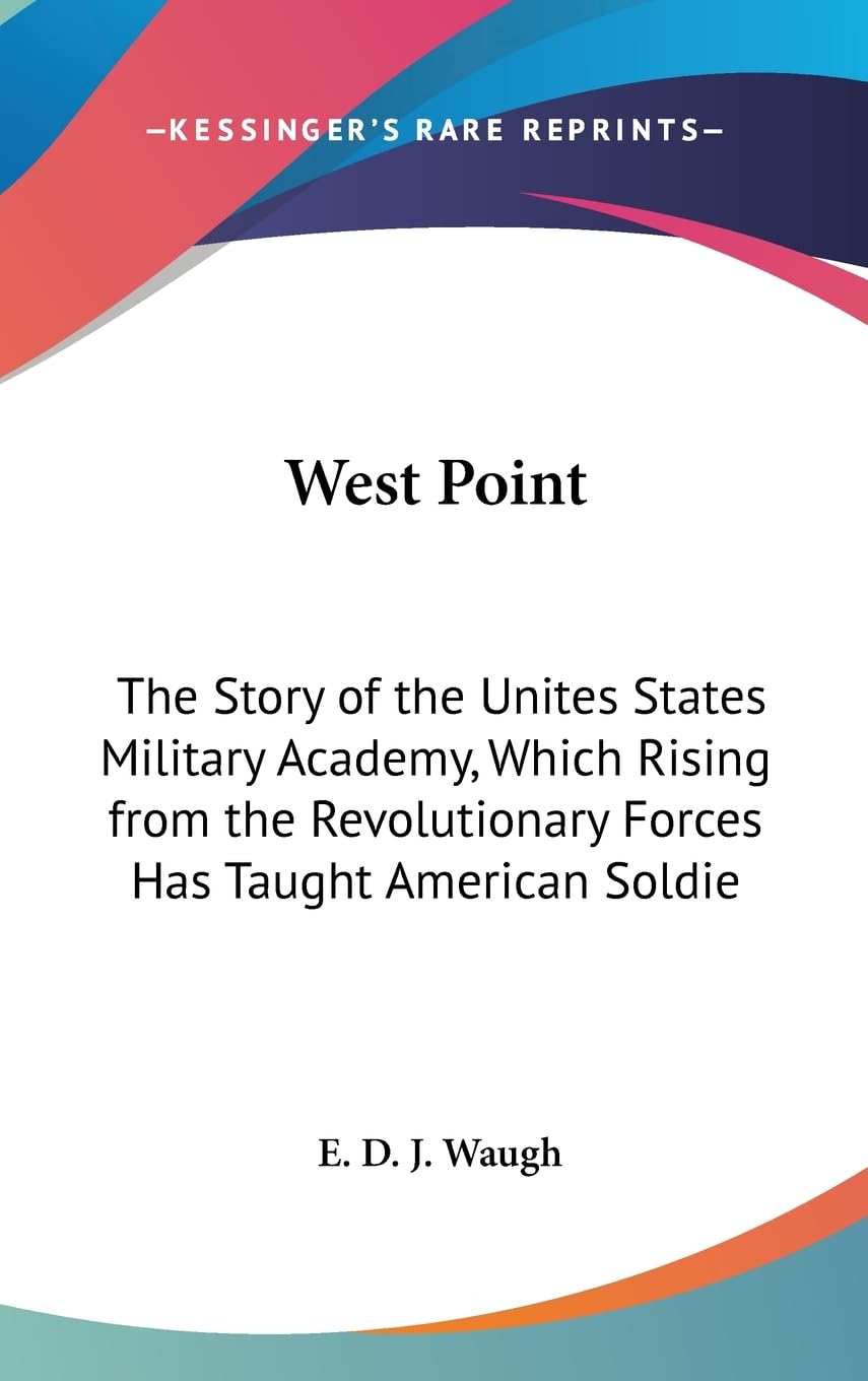 West Point: The Story Of The Unites States Military Academy, Which Rising From The Revolutionary Forces Has Taught American Sold,Used